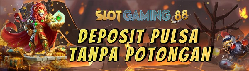 SLOTGAMING88 : SLOT DEPOSIT PULSA TANPA POTONGAN